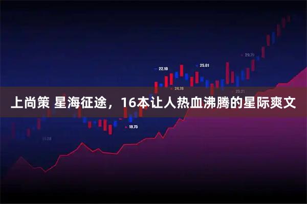 上尚策 星海征途，16本让人热血沸腾的星际爽文