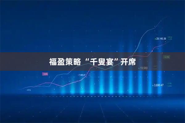 福盈策略 “千叟宴”开席